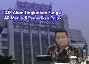 DJP Akan Tingkatkan Fungsi AR Menjadi Pemeriksa Pajak
